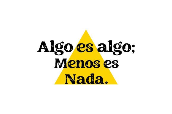 Algo Es Algo Menos Es Nada: Spanish Quotes for Crafts & Design
