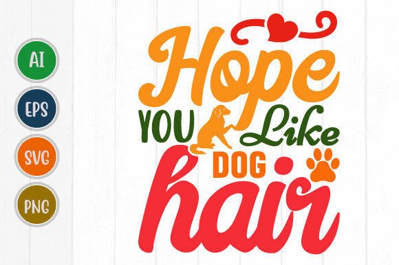 Dog Design Quote: Hope You Like Dog Hair Graphics