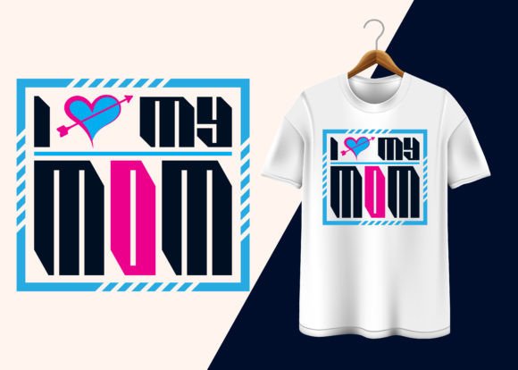 I Love My Mom: Graphics & T-Shirt Designs