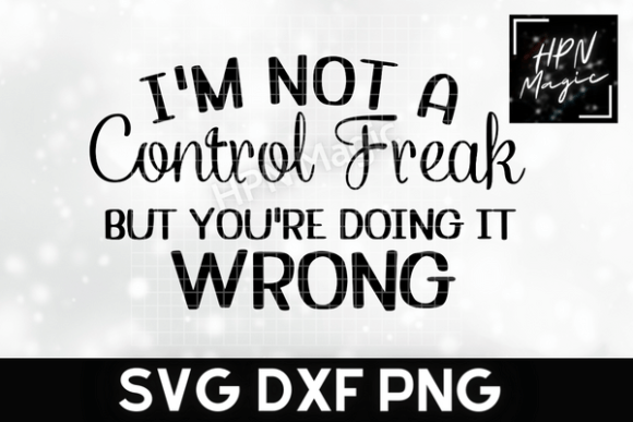 I’m Not a Control Freak Sassy Quote: Graphics for T-Shirt Designs & Local Branding
