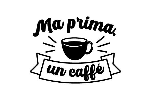 Ma Prima, Un Caffé – Italian Quote